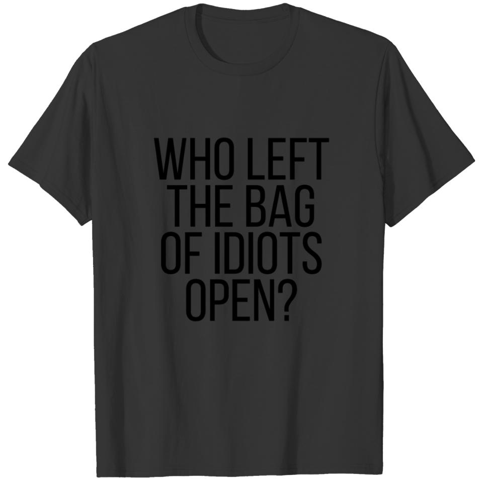 Who left the bag of idiots open? T-shirt