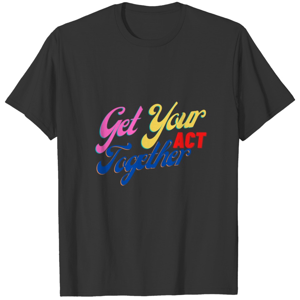 Get Your ACT Together T-shirt
