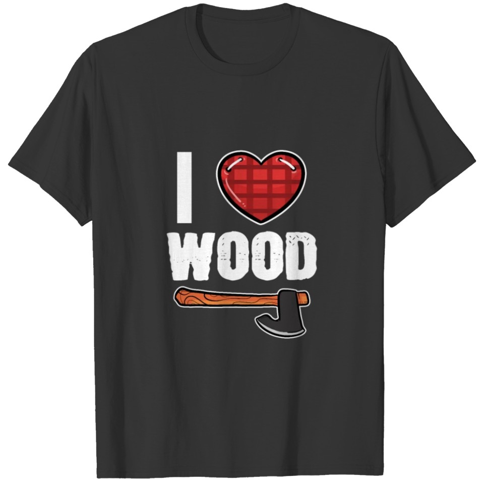 I Love Wood Lumberjack Forest Worker Logger Gift T Shirts