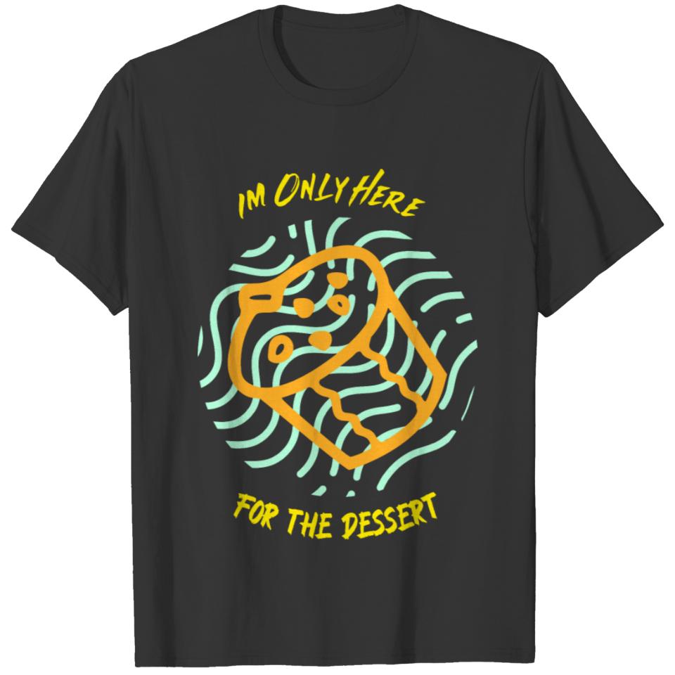 Im Only Here For The Dessert T-shirt
