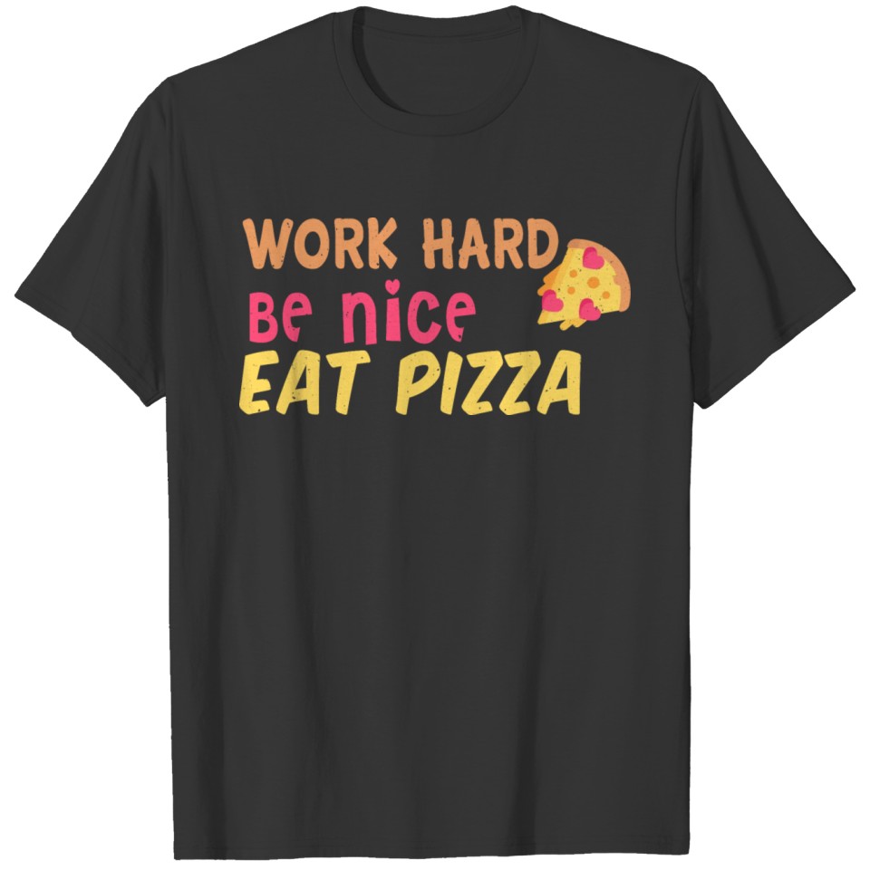 work hard be nice eat pizza T-shirt