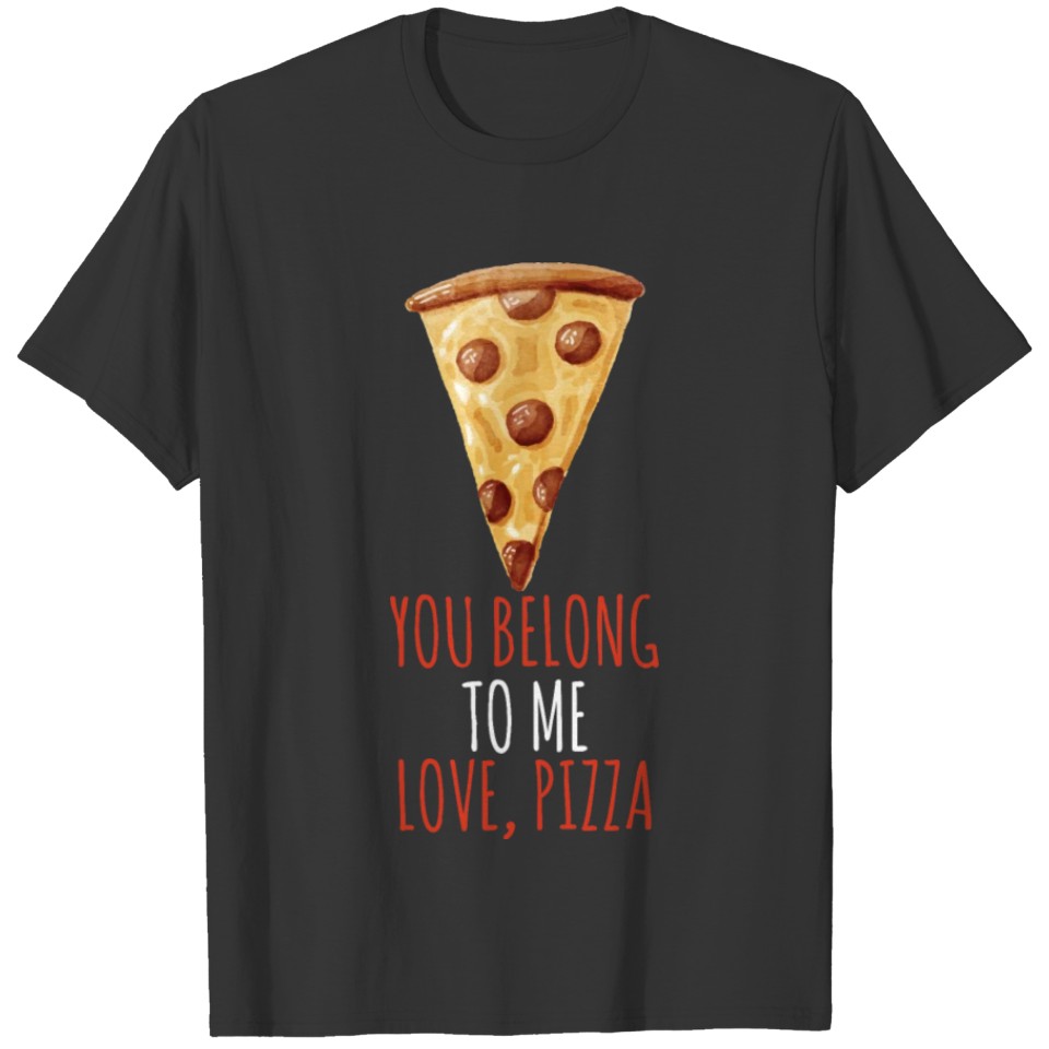 Pizza Design T Shirts You Belong To Me Love, Pizza