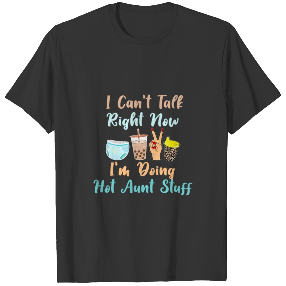 Funny I Can t Talk Right Now I m Doing Hot Aunt St T-shirt