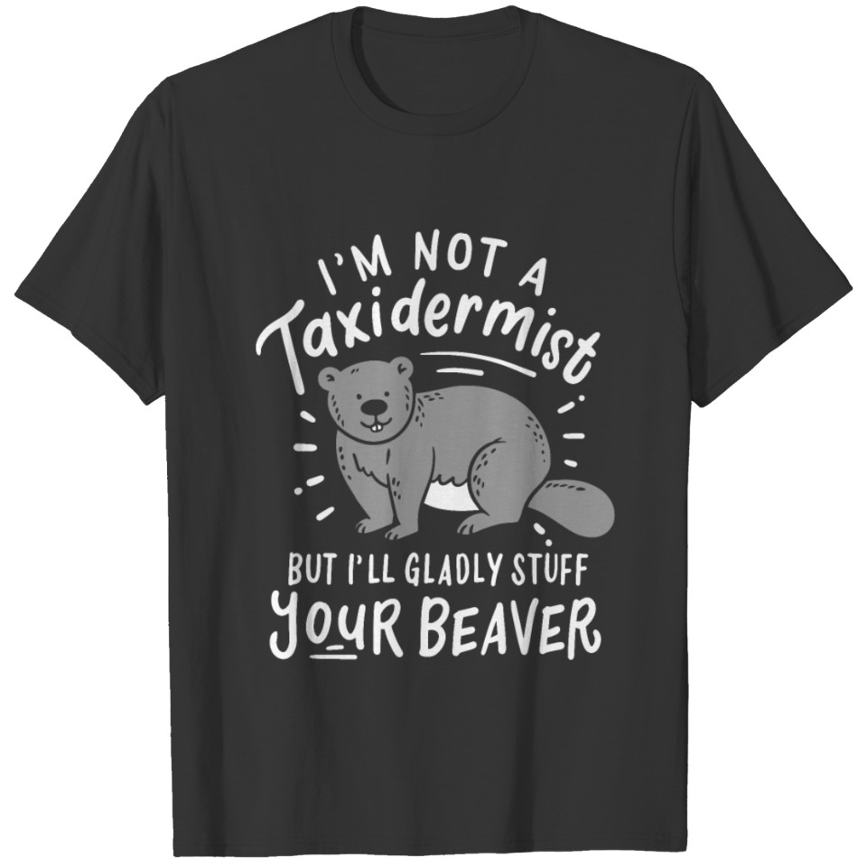 Beaver: I'm Not A Taxidermist Beaver Braider T-shirt