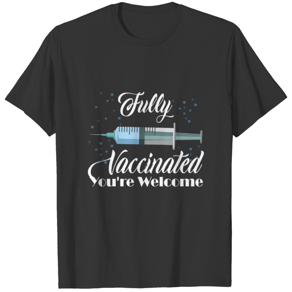 Fully Vaccinated Believes in Vaccines You re Welco T-shirt