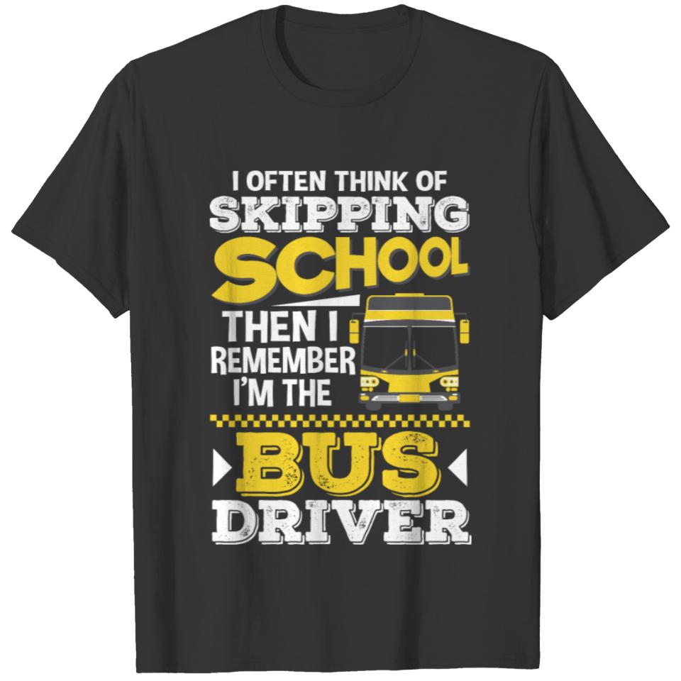 I Think Of Skipping School... I'm The Bus Driver T-shirt
