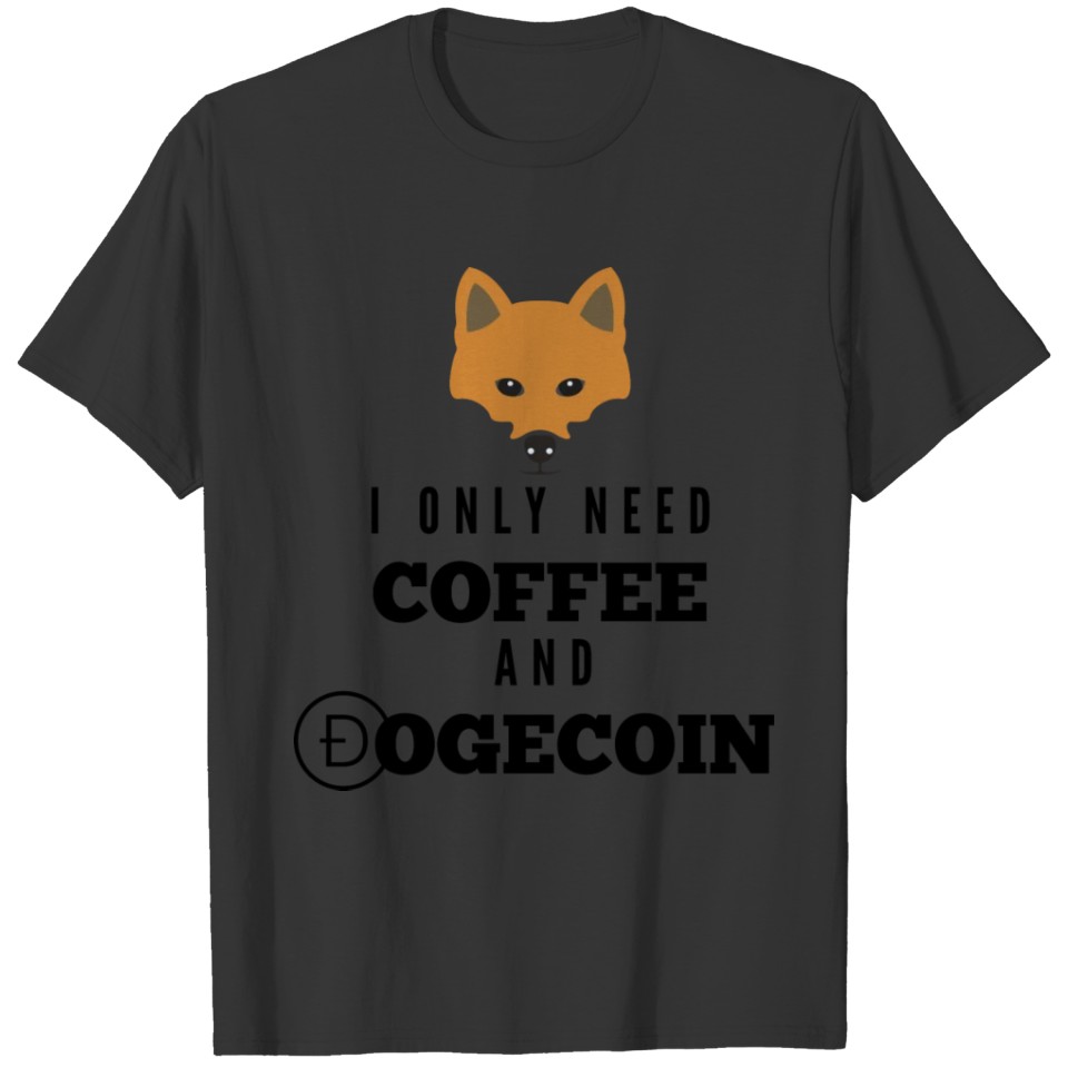 I ONLY NEED COFFEE AND DOGCOIN T-shirt