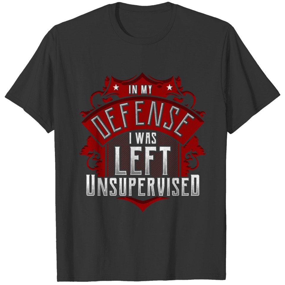 Troublemaker In My Defense I Was Left Unsupervised T-shirt