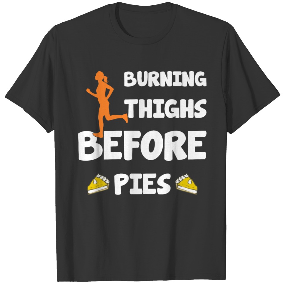 Burning Thighs Before Pies T shirts T-shirt