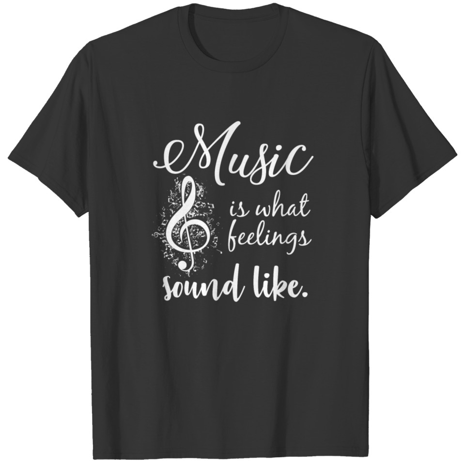 Musicis what feelings sound like. T-shirt