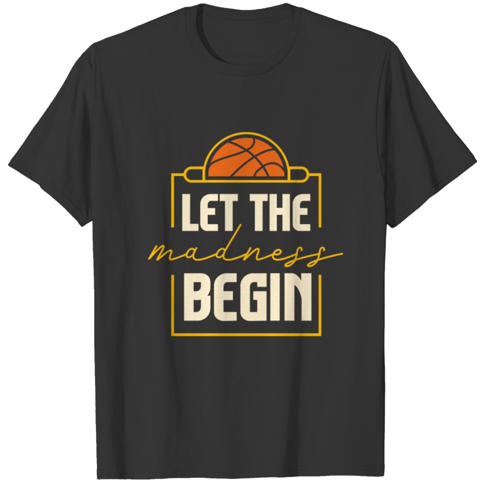 Let The Madness Begin Basketball T Shirts