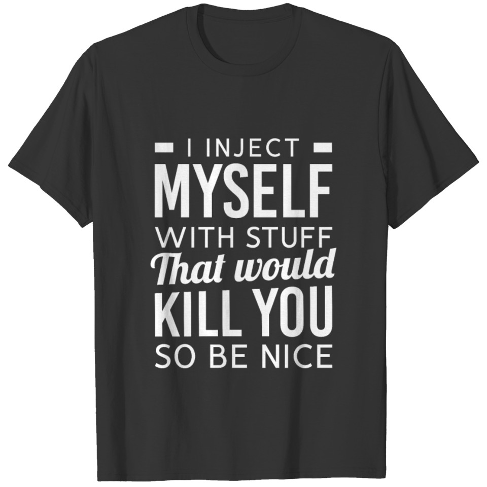 I Inject Myself With Stuff T-shirt