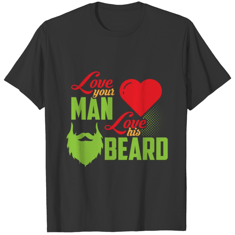 Love Your Man Love His Beard Bearded Men Beards T-shirt