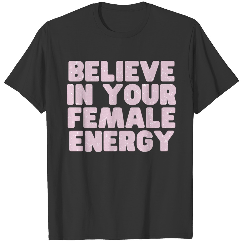 Believe In Your Female Energy Feminist Reminder T-shirt