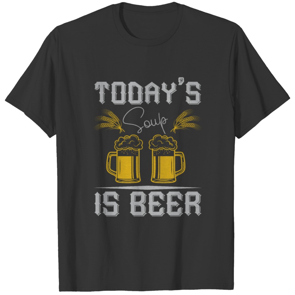 Today's Soup Is Beer - Beer Men Gift T Shirts