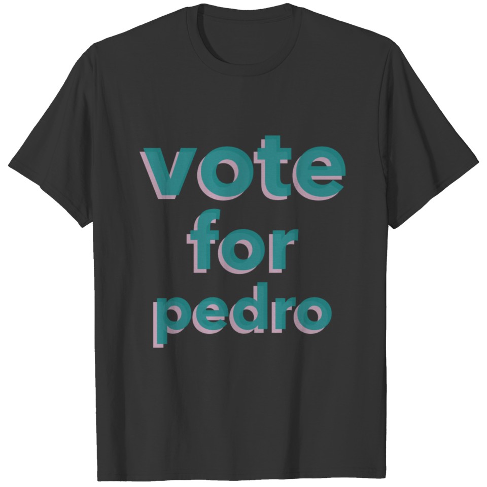 VOTE FOR PEDRO T Shirts