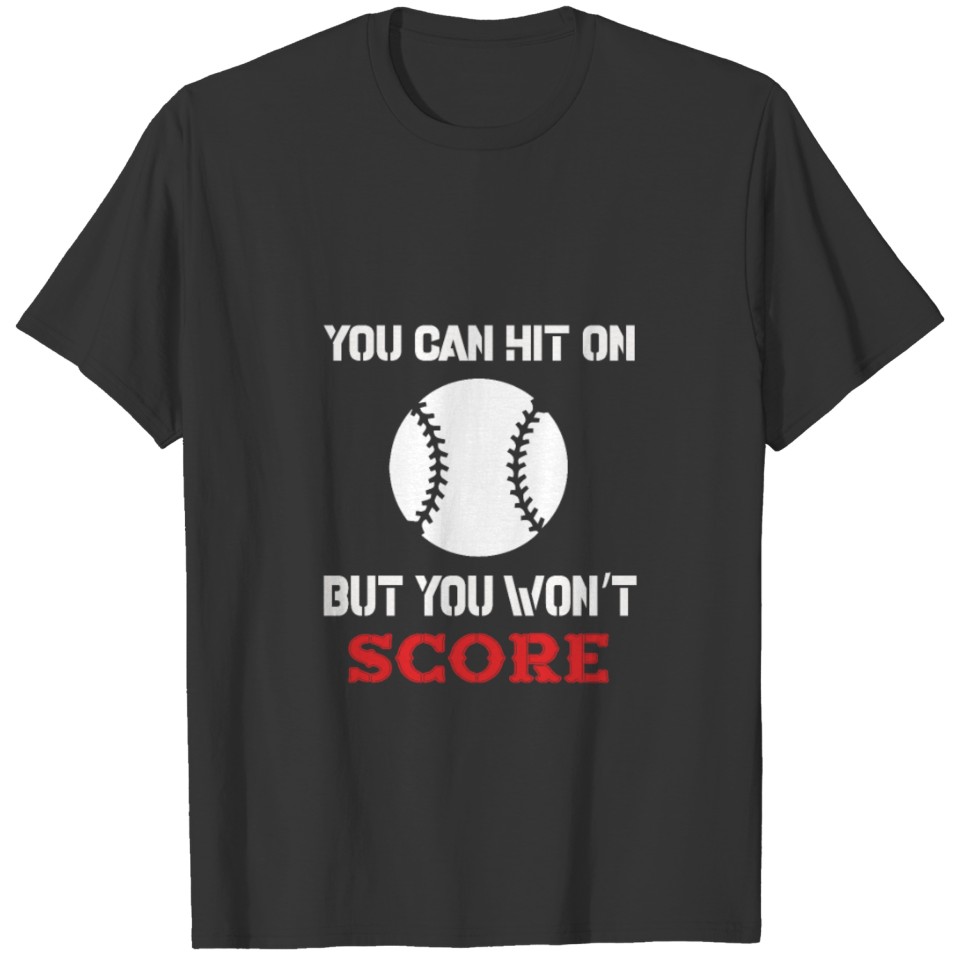 You can hit on but you wont score baseball gift T-shirt