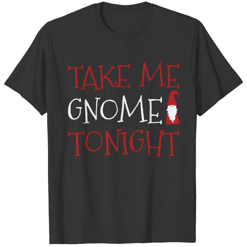 Take Me Gnome Tonight Tee Funny Xmas Puns Adult Ch T-shirt