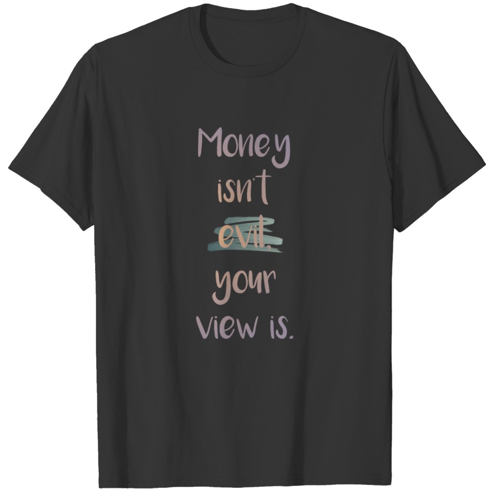 Tshirt Money isn't evil your view is. T-shirt