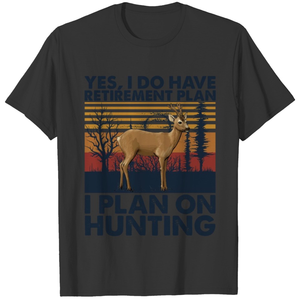 Yes I Do Have Retirement Plan I Plan On Hunting T-shirt