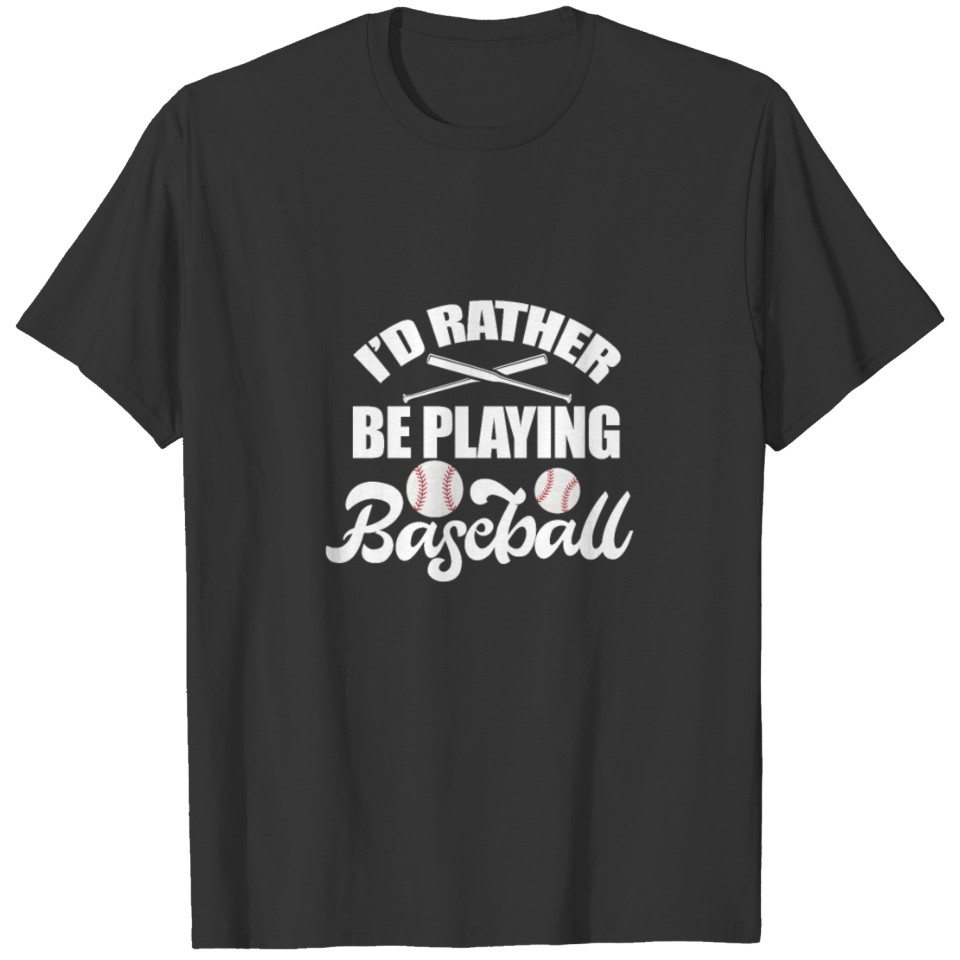I'd Rather Be Playing Baseball T-shirt