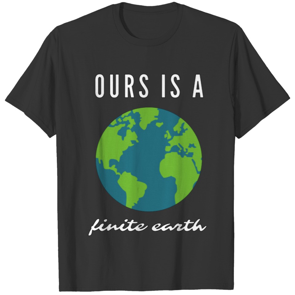 Ours Is A Finite Earth T-shirt