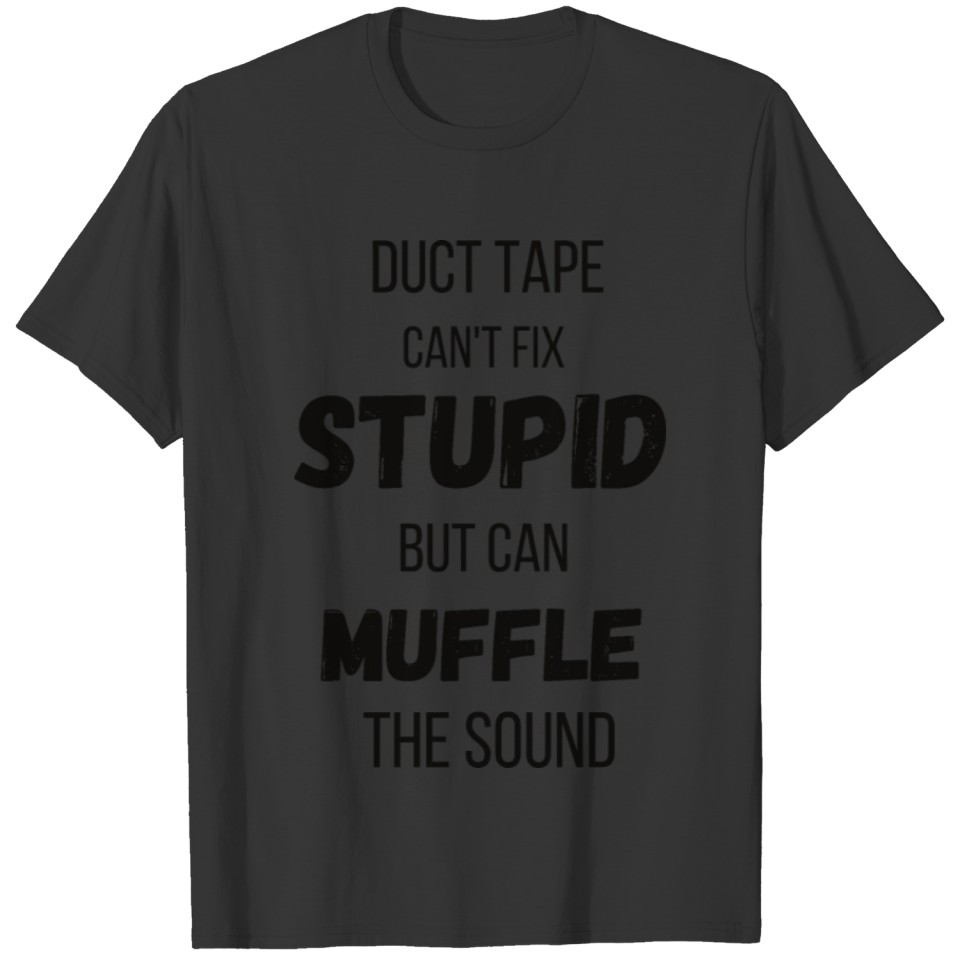 Duct Tape Can't Fix Stupid, but can Muffle T-shirt