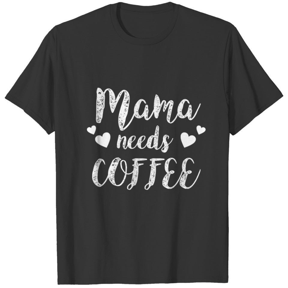 Mama Needs Coffee Funny Coffee Lover Mother T-shirt
