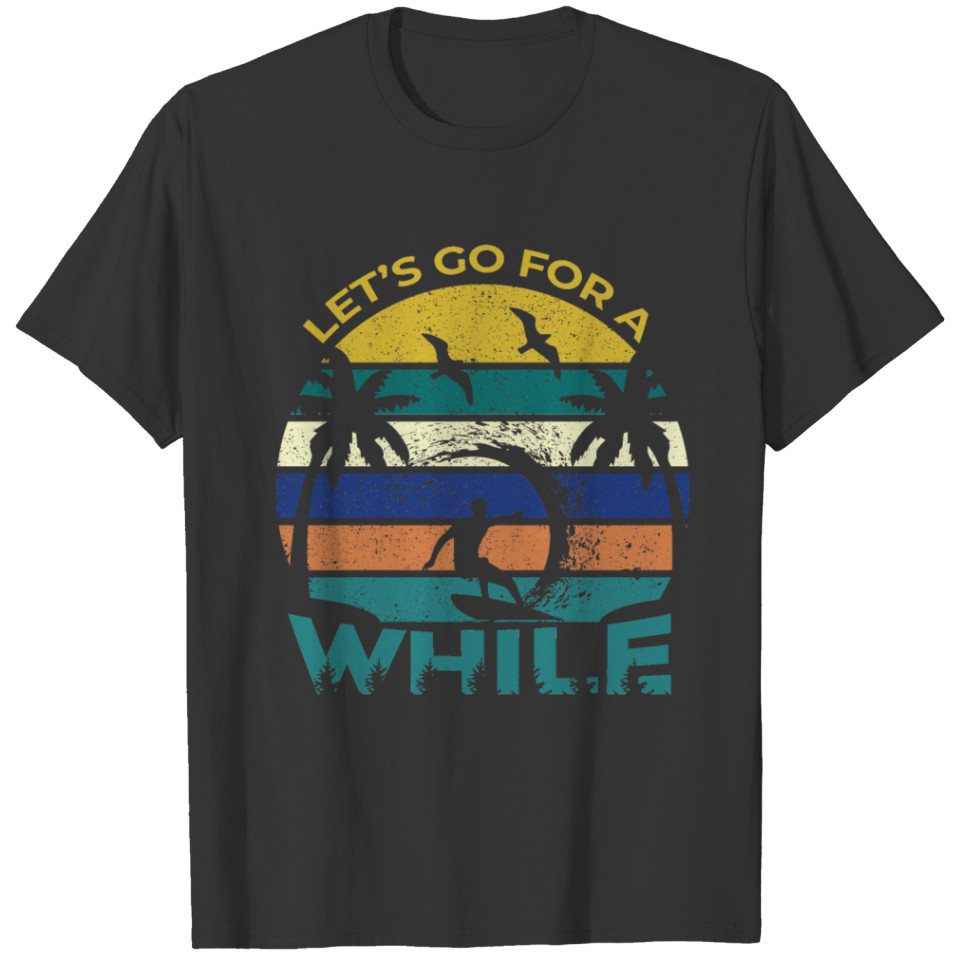 Let's Go for a while T-shirt