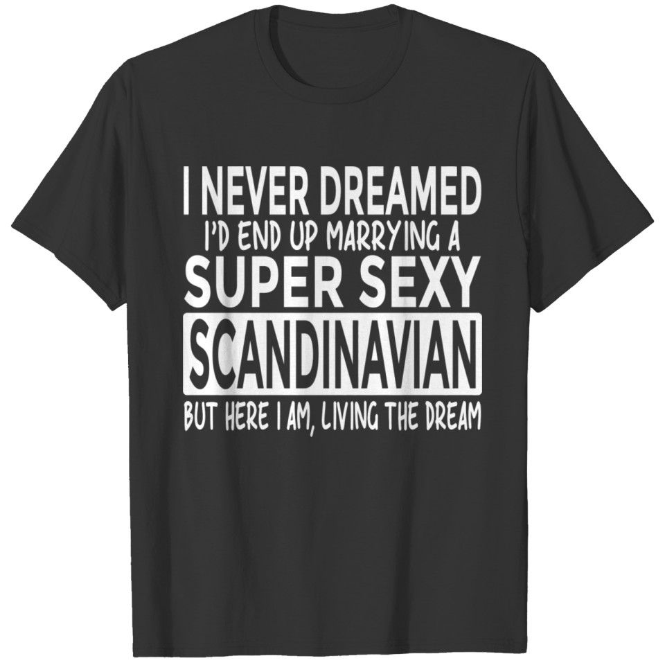 Never Dreamed I'D Marrying Super Sexy Scandinavian T-shirt