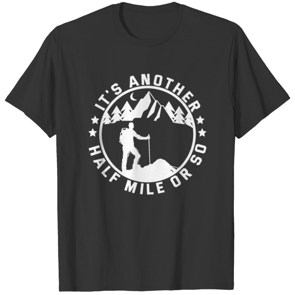 Hiking Funny Backpacking Its Another Half Mile Or T-shirt