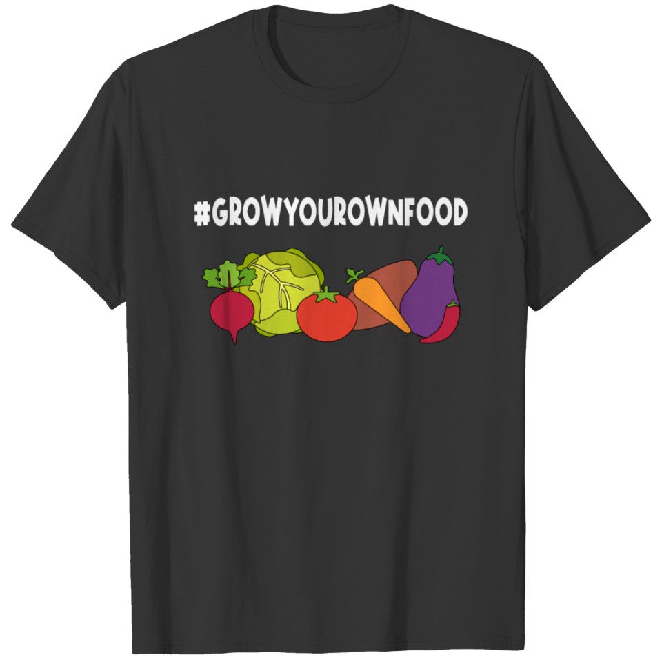 Grow Your Own Food For a Vegetable Gardener T Shirts