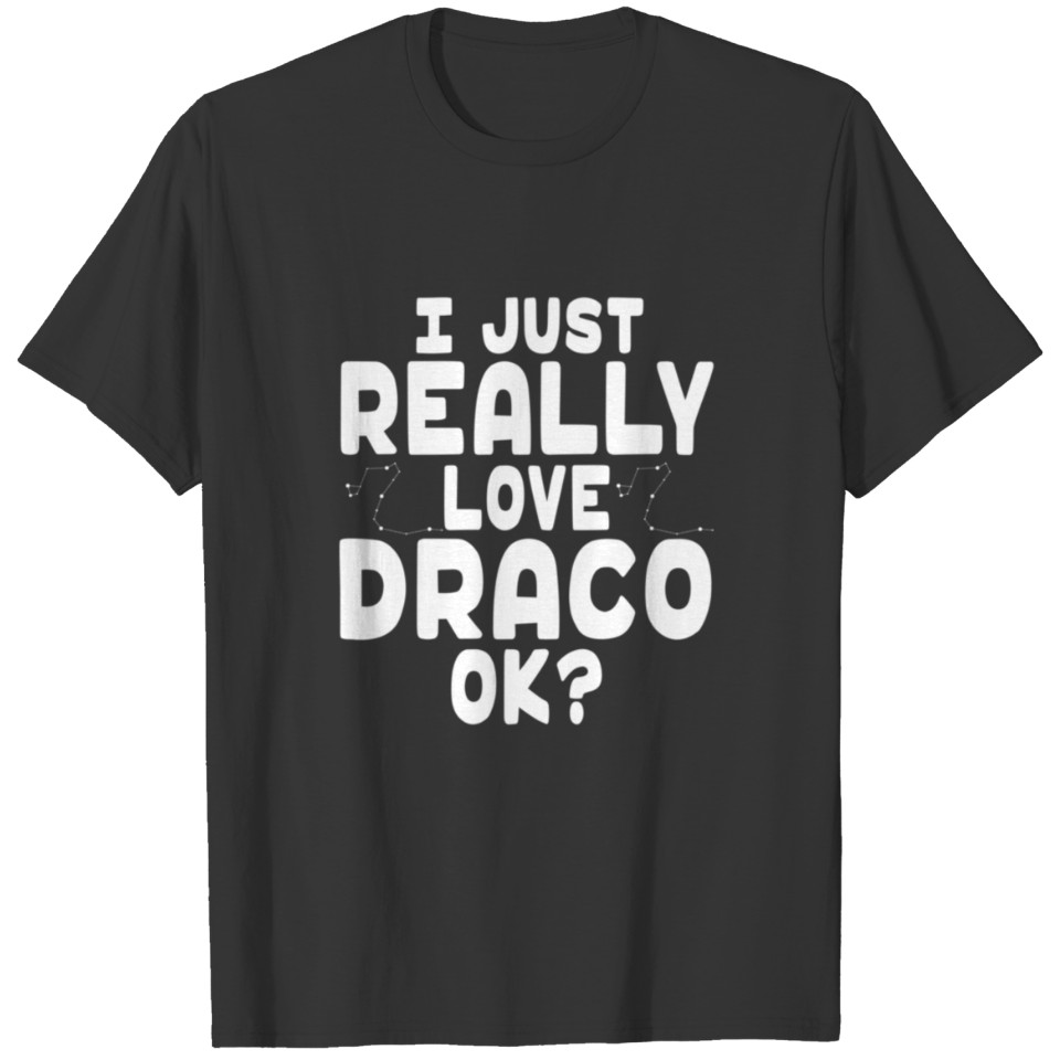 I Just Really Love Draco Constellation Draco T-shirt