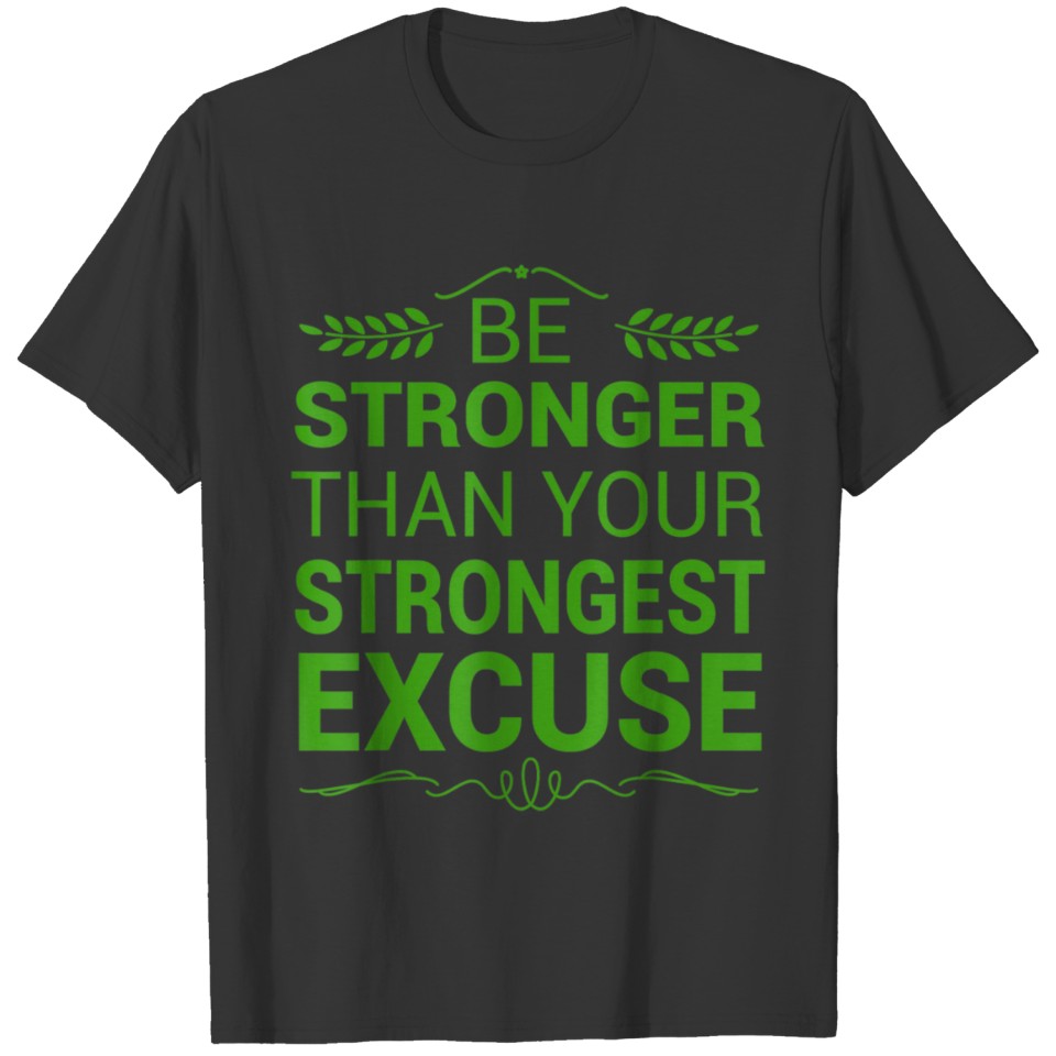 Be Stronger Than Strongest Excuse Funny Gym T-shirt
