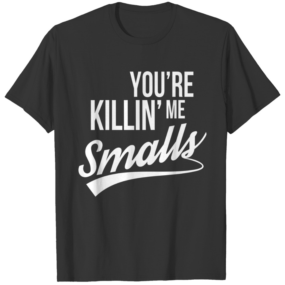 Your Youre Killing Me Smalls Funny Couple T-shirt