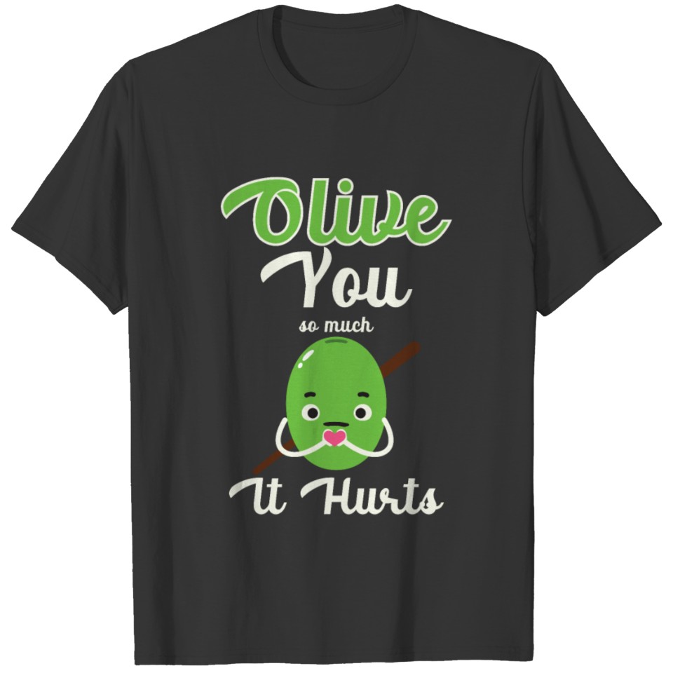 Olive You So Much It Hurts Love You T-shirt