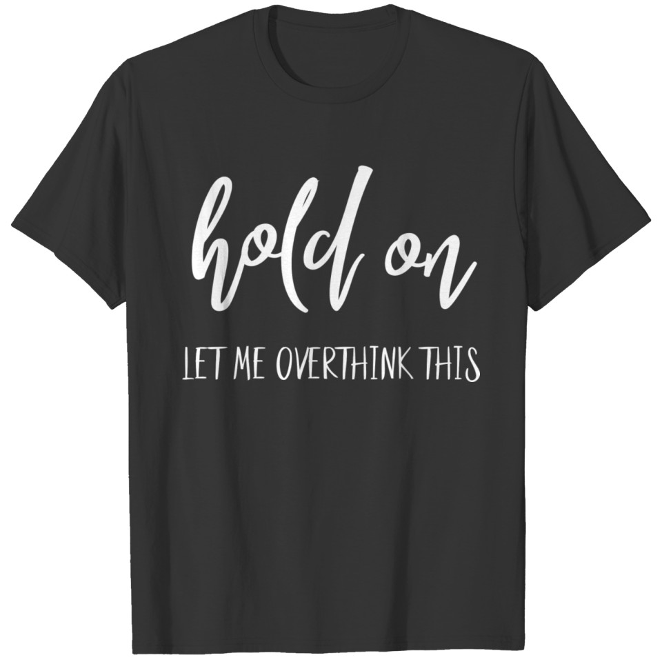 Funny Anxiety Gifts For Women Hold On Let Me Overt T-shirt