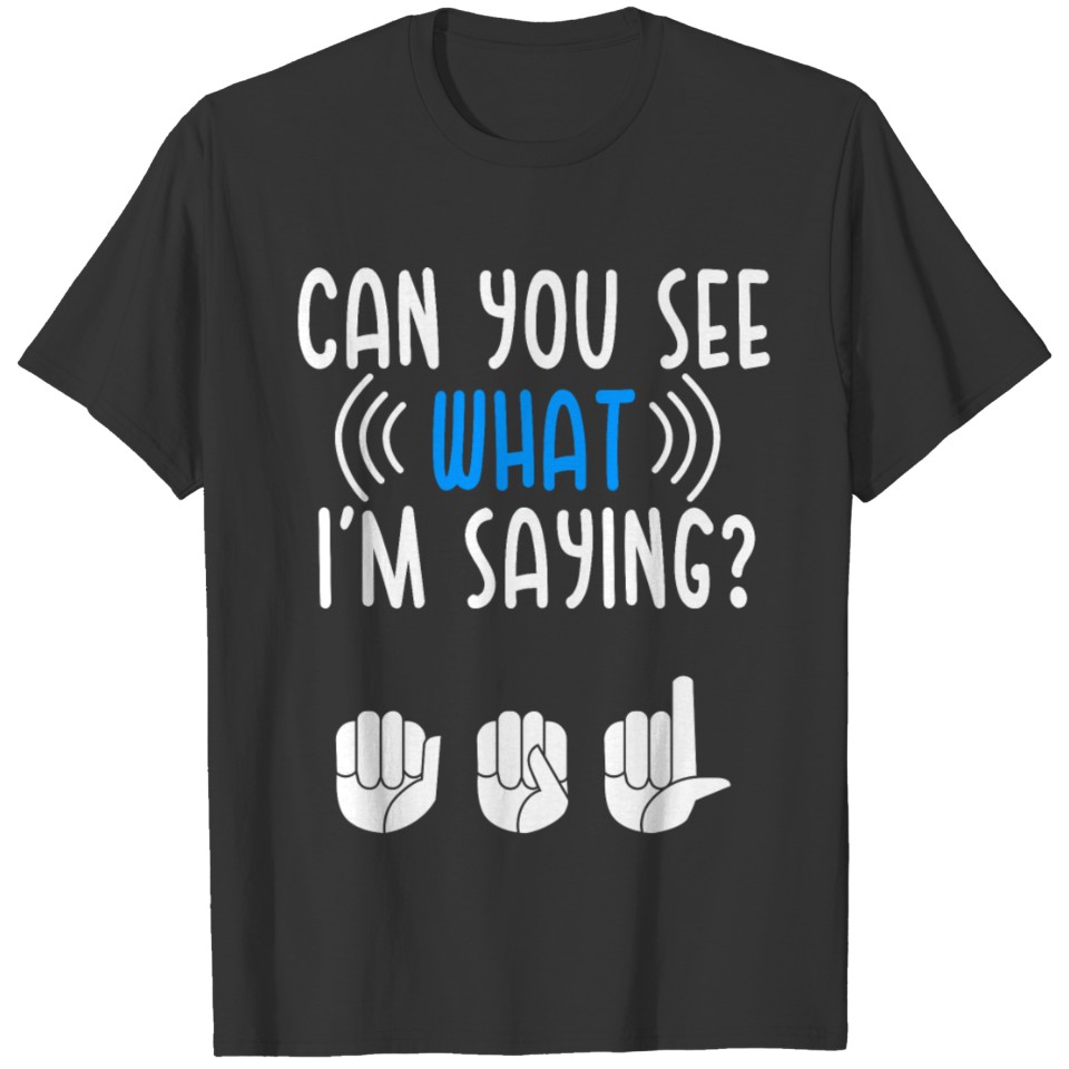 Deaf See what Im Saying Sign Language Deaf PrideDe T-shirt