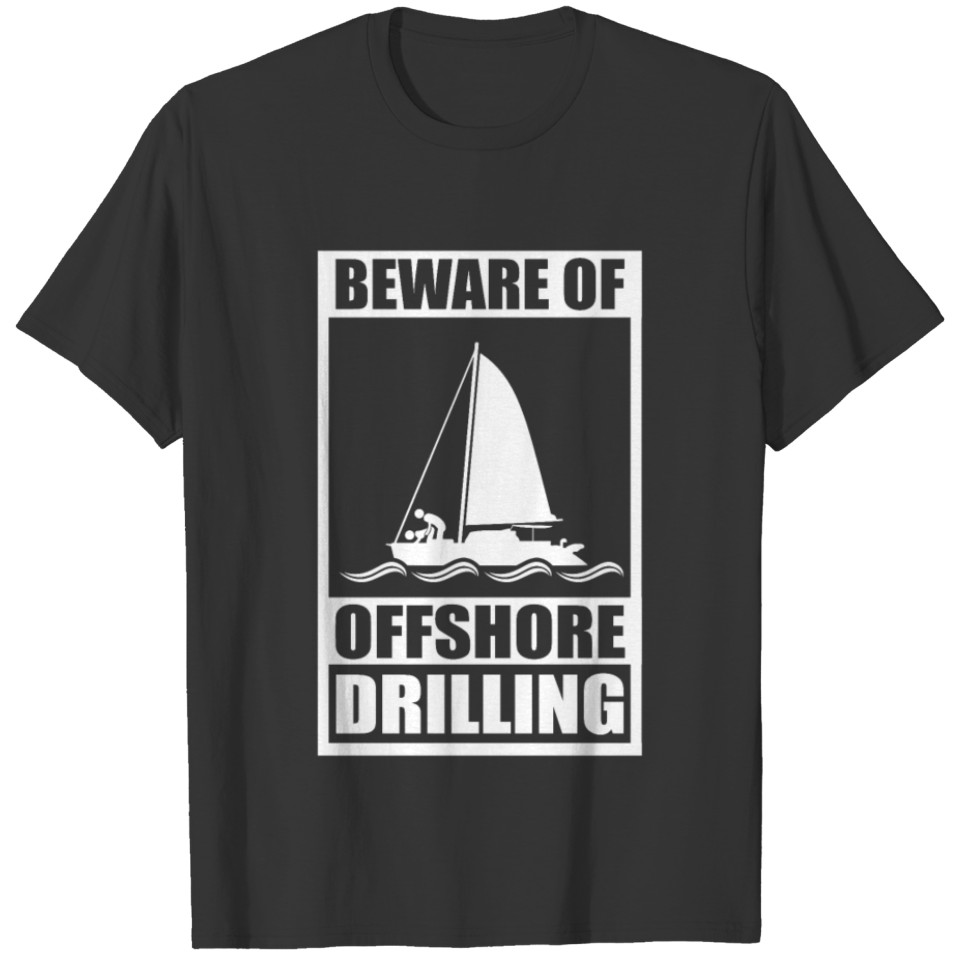 Sail | Beware Of Offshore Drilling | Sailing Gift T-shirt