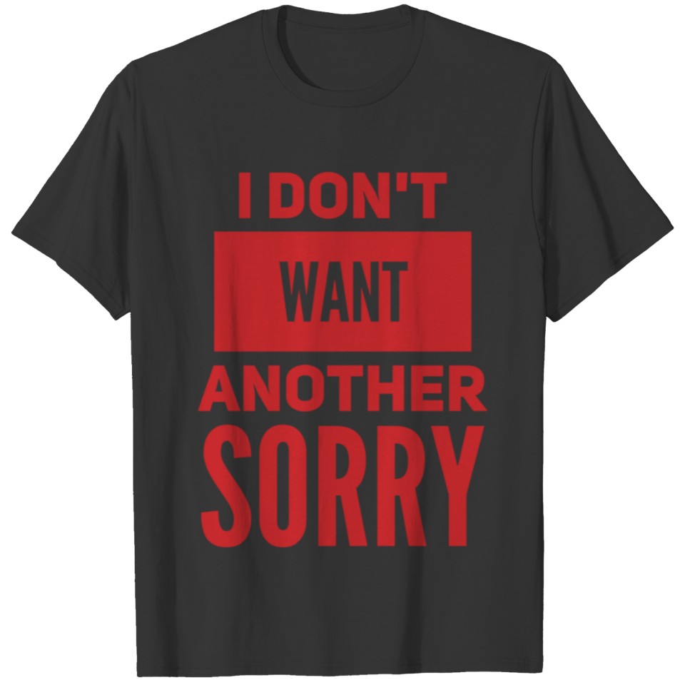 I don't want another sorry T-shirt