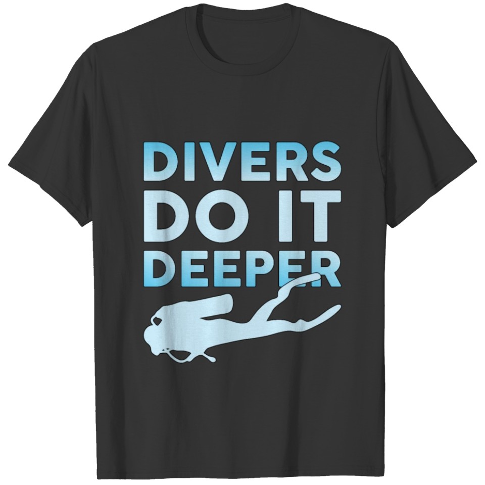 Divers Do It Deeper Scuba Diving Diver Ocean Sea T-shirt