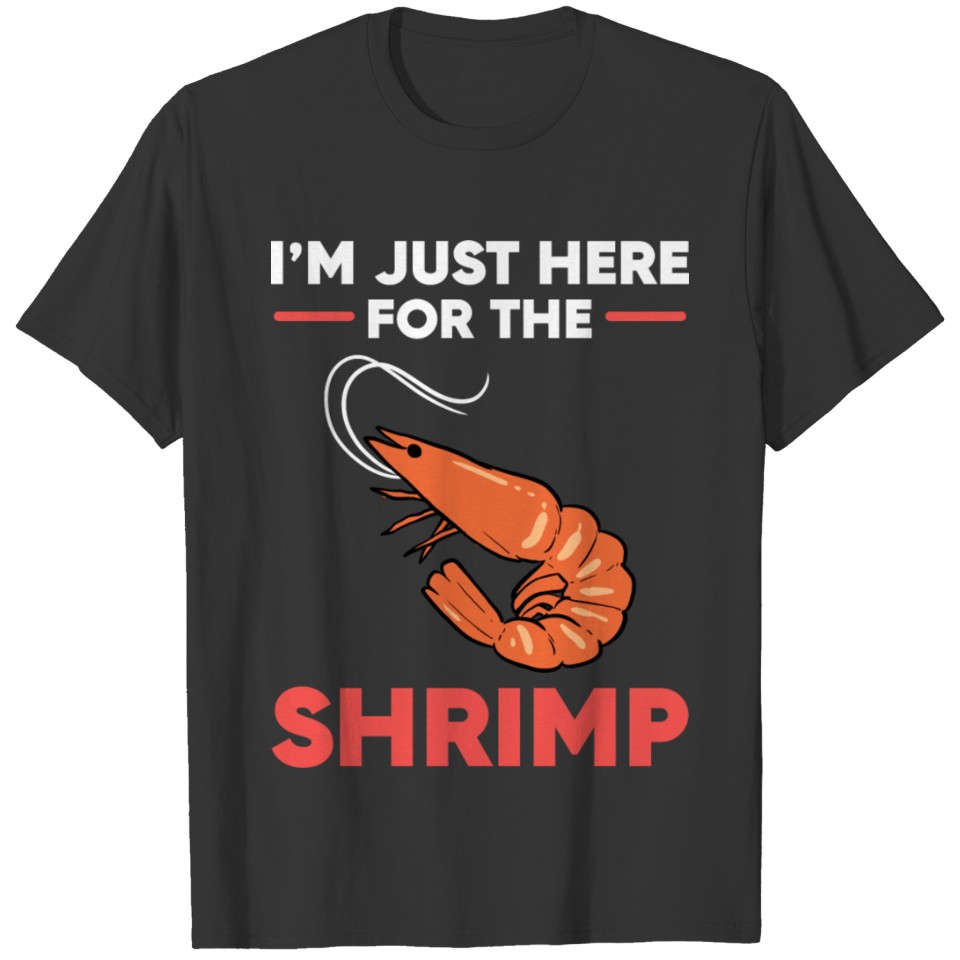 Shrimp Im Just Here For The Shrimp T Shirts
