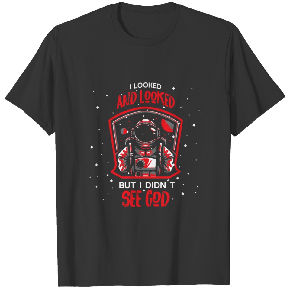 ATHEISM ATHEIST : I looked but didn´t see God. T-shirt