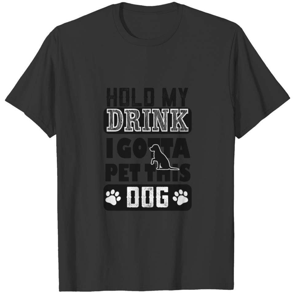 Hold My Drink I Gotta Pet This Dog Tshirt T-shirt