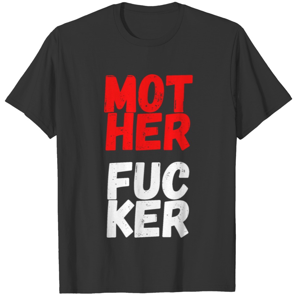 MOT HER FUC KER (in red & white letters) T Shirts