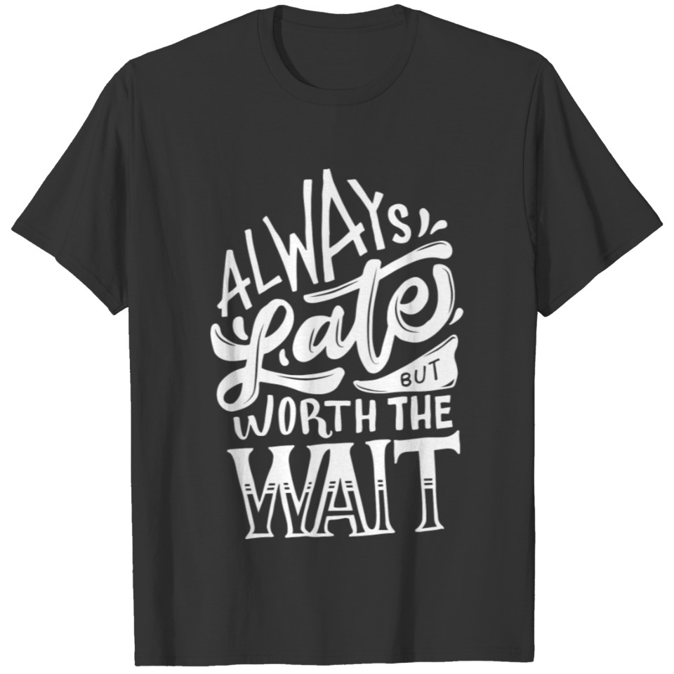 Always Late But Worth The Wait Cool Typography Gif T-shirt
