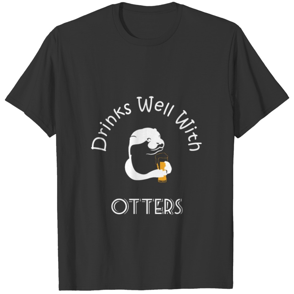 Drinks Well With Otters Funny Animal Drinking Beer T-shirt