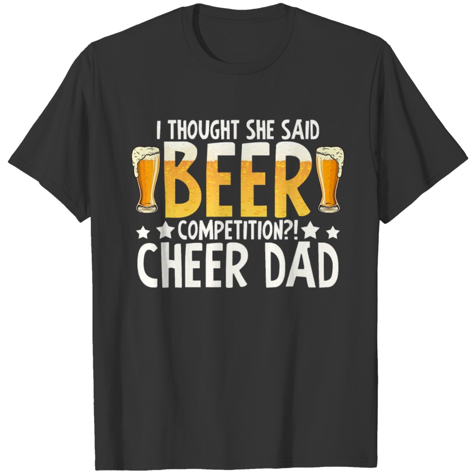 I thought she said beer competition cheer dad T-shirt