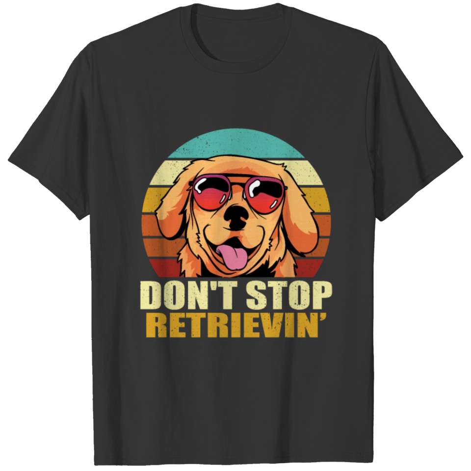 Golden Retriever Don't Stop Retrievin T-shirt