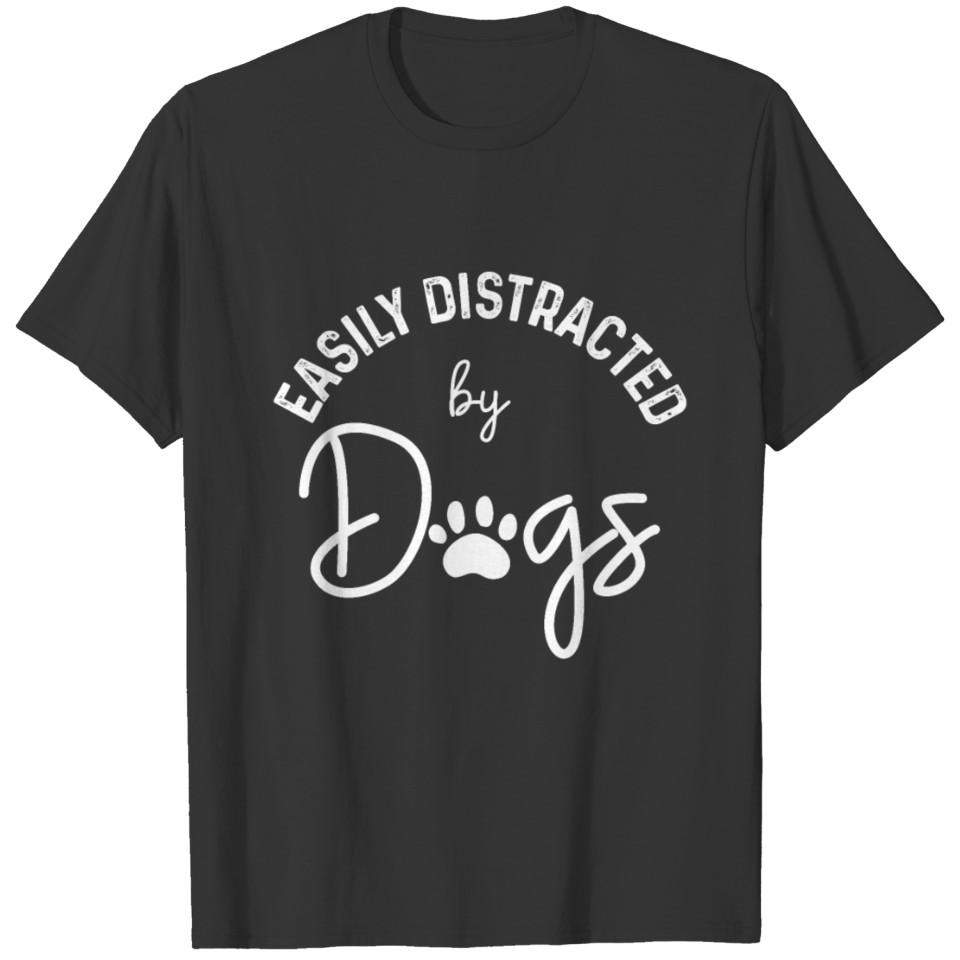 Easily Distracted by Dogs Dog Lover Dog Mom Gift T-shirt